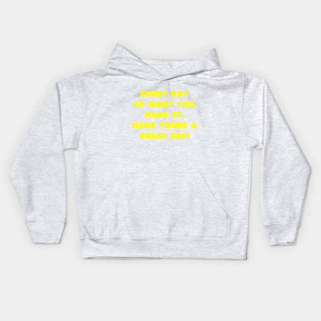 Every Day Is What You Make It Make Yours A Great Day! Kids Hoodie by machasting